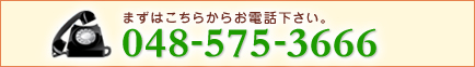 まずはこちらからお電話ください。048-575-3666